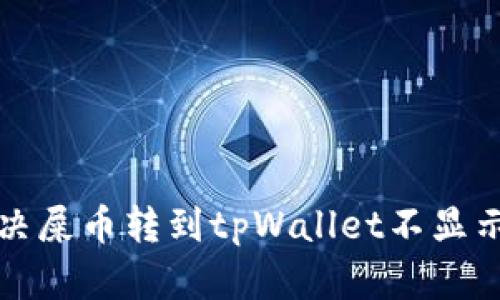 如何解决屎币转到tpWallet不显示的问题