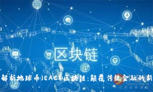 深度解析地球币（EAC）区块链：颠覆传统金融的新选择