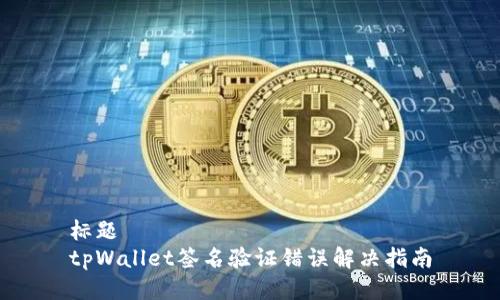 标题
tpWallet签名验证错误解决指南