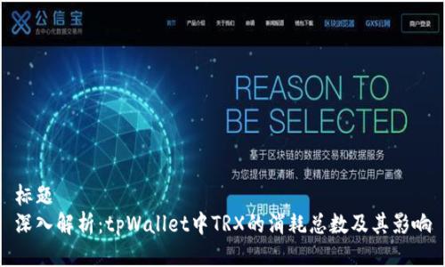 标题
深入解析：tpWallet中TRX的消耗总数及其影响