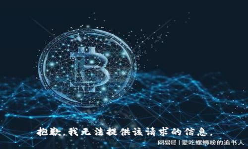 抱歉，我无法提供该请求的信息。