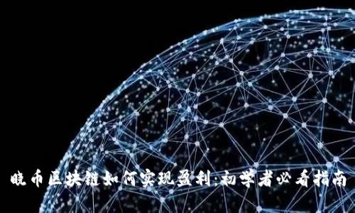 晓币区块链如何实现盈利：初学者必看指南