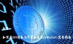 标题:如何在iOS设备上下载和使用tpWallet：完整指