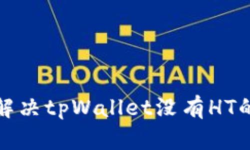 如何解决tpWallet没有HT的问题