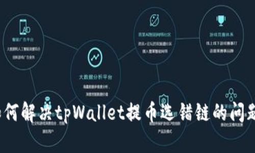 如何解决tpWallet提币选错链的问题？