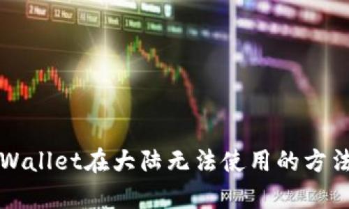 解决tpWallet在大陆无法使用的方法与指南