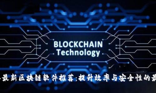 2019年最新区块链软件推荐：提升效率与安全性的最佳选择