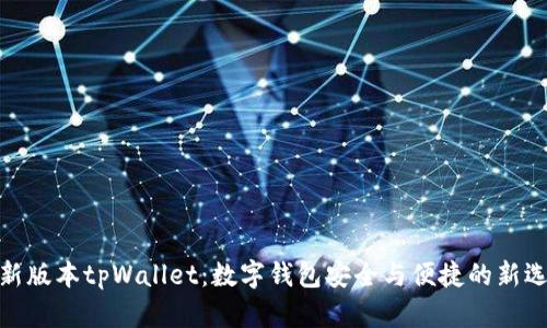 : 新版本tpWallet：数字钱包安全与便捷的新选择