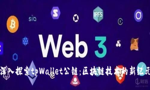 深入探索tpWallet公链：区块链技术的新纪元