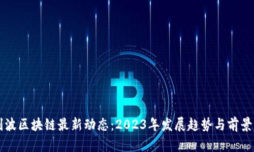 程剑波区块链最新动态：2023年发展趋势与前景分析