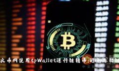 如何正确在火币网使用tpWallet进行链转币：避免选