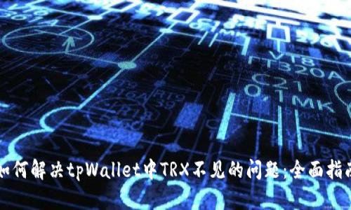 如何解决tpWallet中TRX不见的问题：全面指南