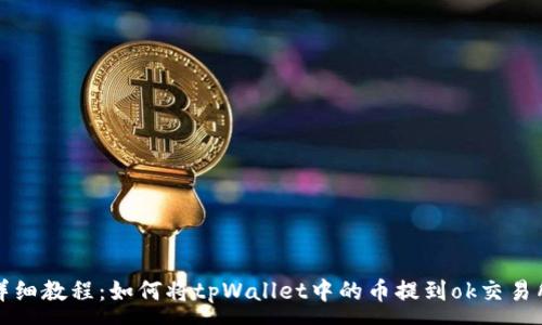 :
详细教程：如何将tpWallet中的币提到ok交易所