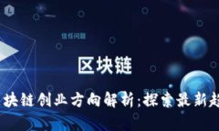 2023年区块链创业方向解析：探索最新趋势与机会