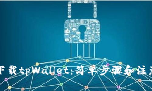 如何下载tpWallet：简单步骤和注意事项