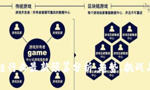 区块链行业最新预算分析：趋势、挑战与机遇