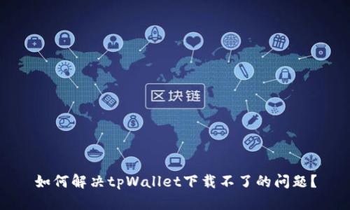 如何解决tpWallet下载不了的问题？