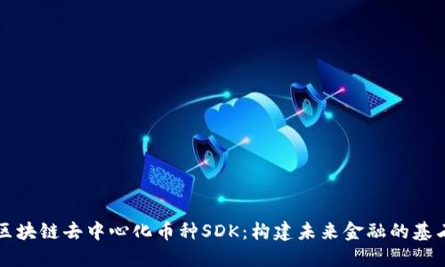 区块链去中心化币种SDK：构建未来金融的基石