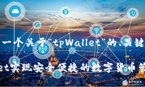 当然可以！下面是一个关于“tpWallet”的、关键词以及内容大纲。

如何使用tpWallet实现安全便捷的数字货币管理