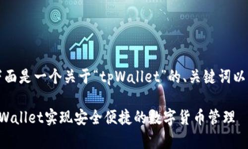 当然可以！下面是一个关于“tpWallet”的、关键词以及内容大纲。

如何使用tpWallet实现安全便捷的数字货币管理