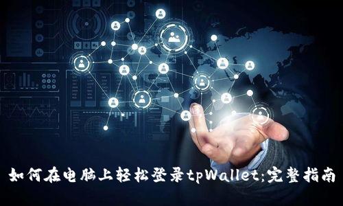 如何在电脑上轻松登录tpWallet：完整指南