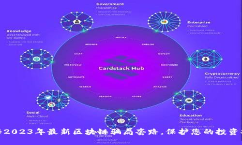 揭秘2023年最新区块链骗局套路，保护您的投资安全