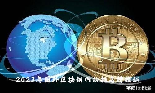 2023年国外区块链网站排名榜揭秘