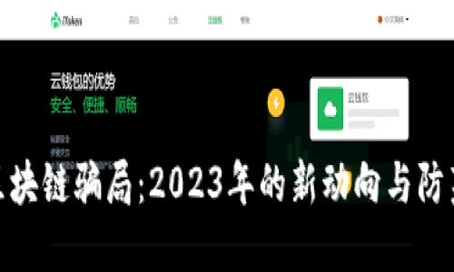 揭秘区块链骗局：2023年的新动向与防范措施