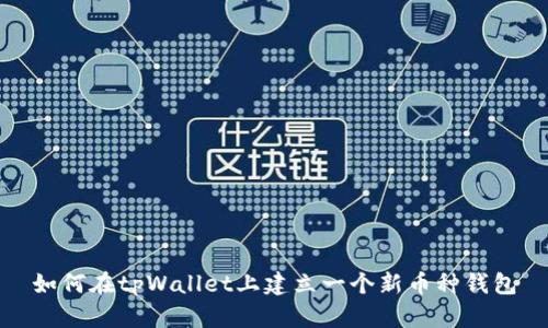 如何在tpWallet上建立一个新币种钱包