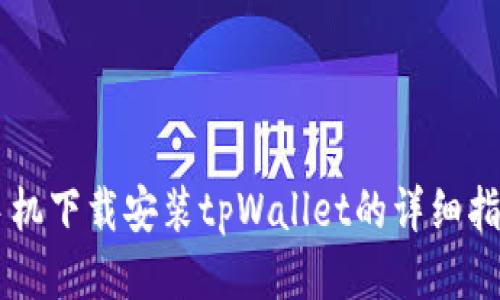 手机下载安装tpWallet的详细指南