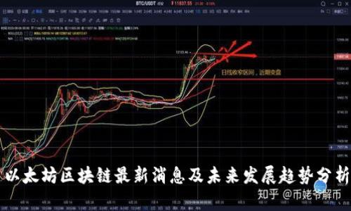 以太坊区块链最新消息及未来发展趋势分析